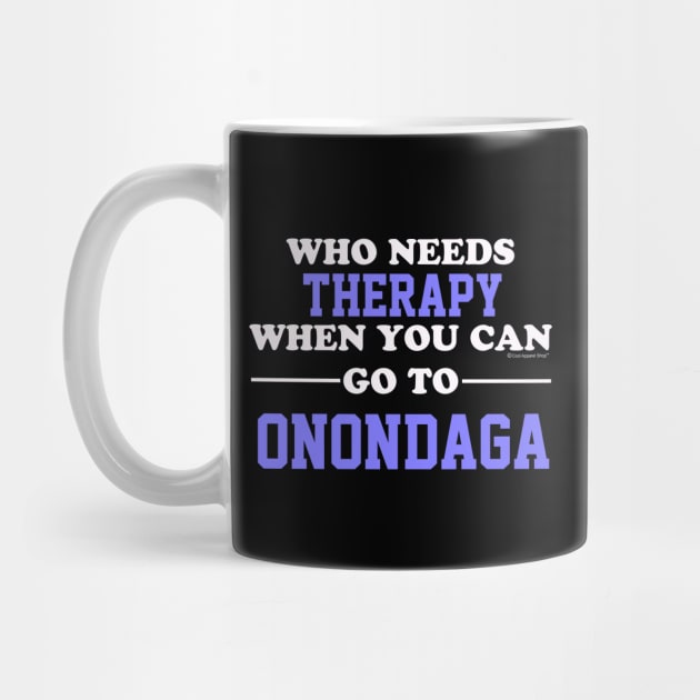 Who Needs Therapy When You Can Go To Onondaga by CoolApparelShop